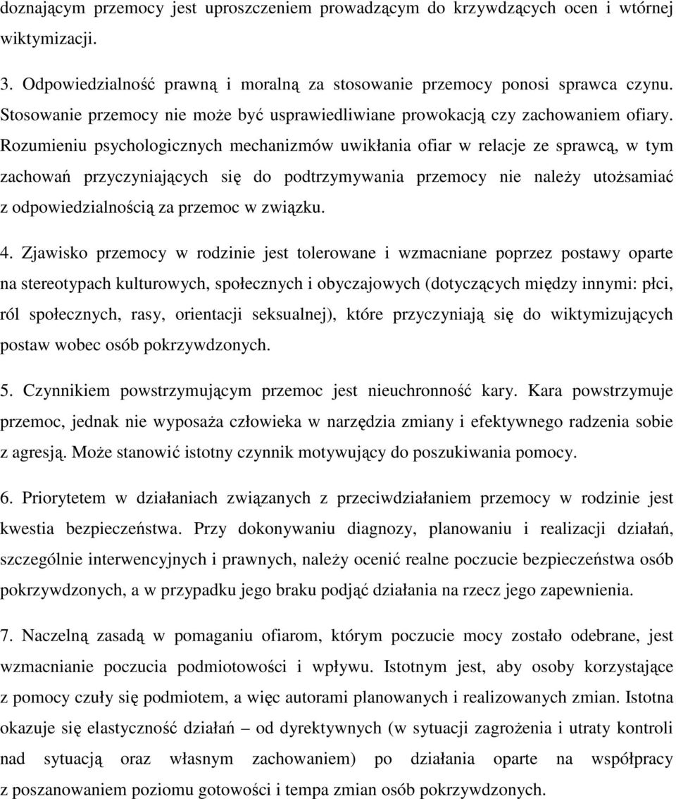 Rozumieniu psychologicznych mechanizmów uwikłania ofiar w relacje ze sprawcą, w tym zachowań przyczyniających się do podtrzymywania przemocy nie należy utożsamiać z odpowiedzialnością za przemoc w