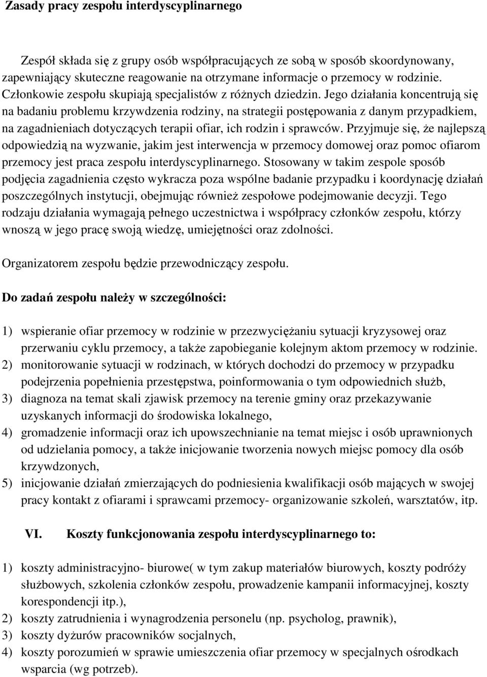 Jego działania koncentrują się na badaniu problemu krzywdzenia rodziny, na strategii postępowania z danym przypadkiem, na zagadnieniach dotyczących terapii ofiar, ich rodzin i sprawców.