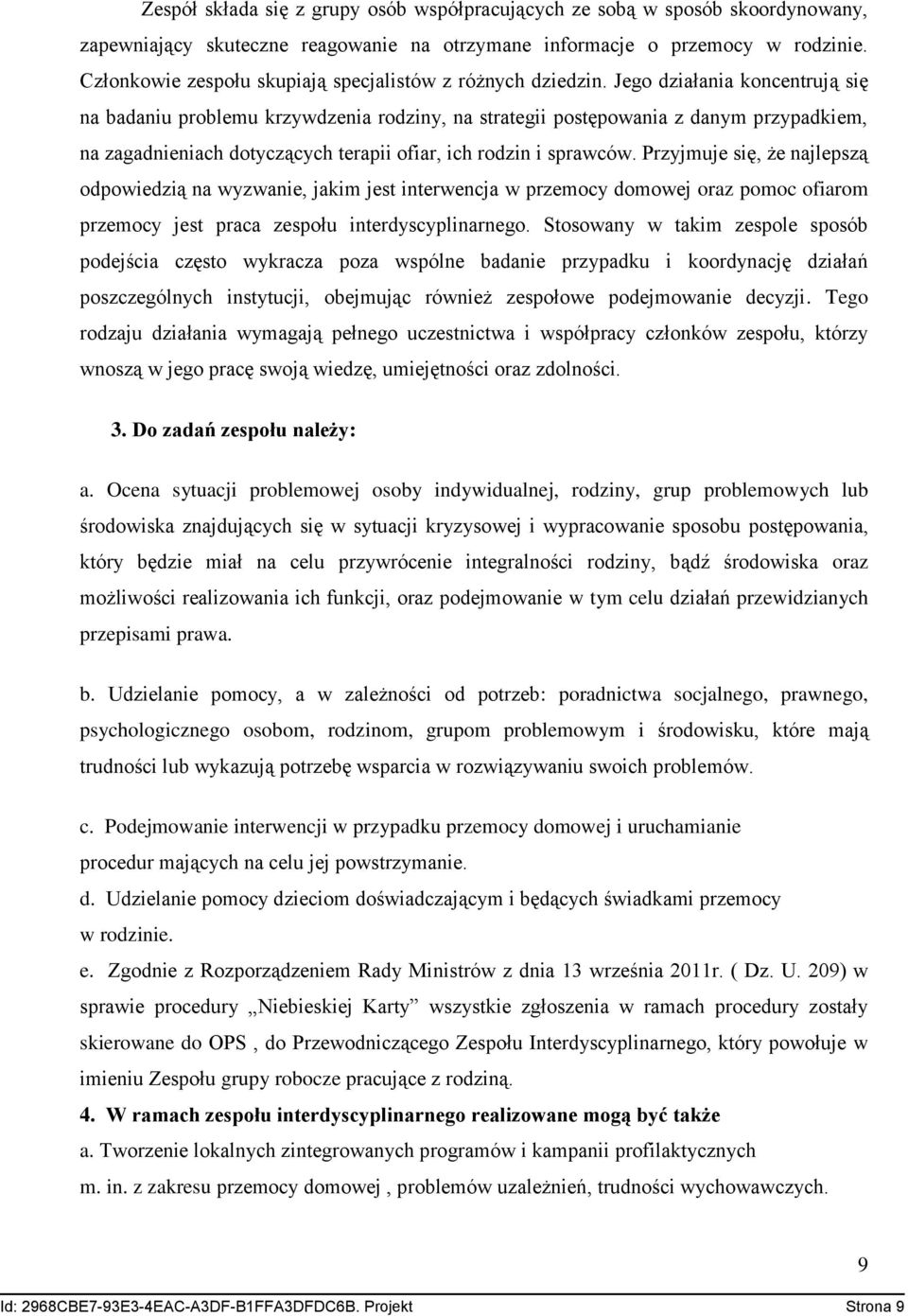 Jego działania koncentrują się na badaniu problemu krzywdzenia rodziny, na strategii postępowania z danym przypadkiem, na zagadnieniach dotyczących terapii ofiar, ich rodzin i sprawców.