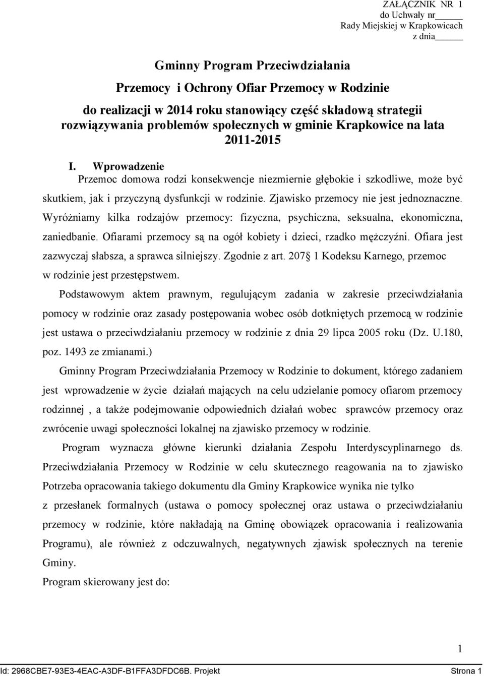 Wprowadzenie Przemoc domowa rodzi konsekwencje niezmiernie głębokie i szkodliwe, może być skutkiem, jak i przyczyną dysfunkcji w rodzinie. Zjawisko przemocy nie jest jednoznaczne.