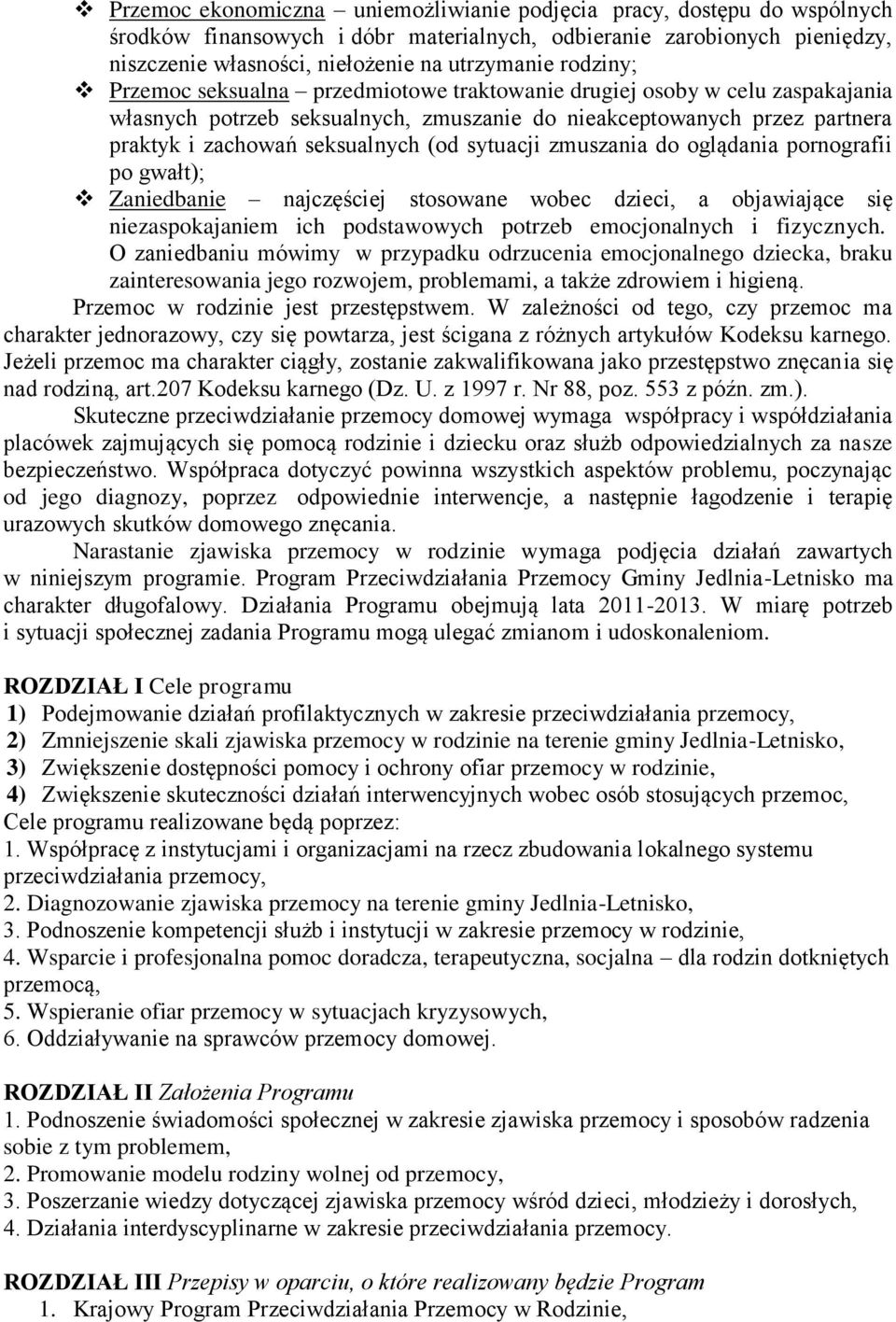 sytuacji zmuszania do oglądania pornografii po gwałt); Zaniedbanie najczęściej stosowane wobec dzieci, a objawiające się niezaspokajaniem ich podstawowych potrzeb emocjonalnych i fizycznych.