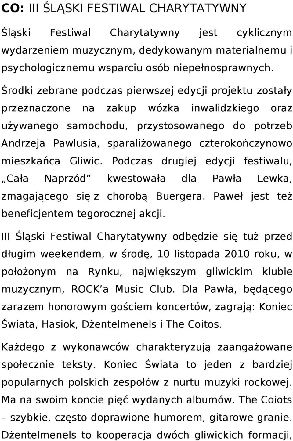 czterokończynowo mieszkańca Gliwic. Podczas drugiej edycji festiwalu, Cała Naprzód kwestowała dla Pawła Lewka, zmagającego się z chorobą Buergera. Paweł jest też beneficjentem tegorocznej akcji.