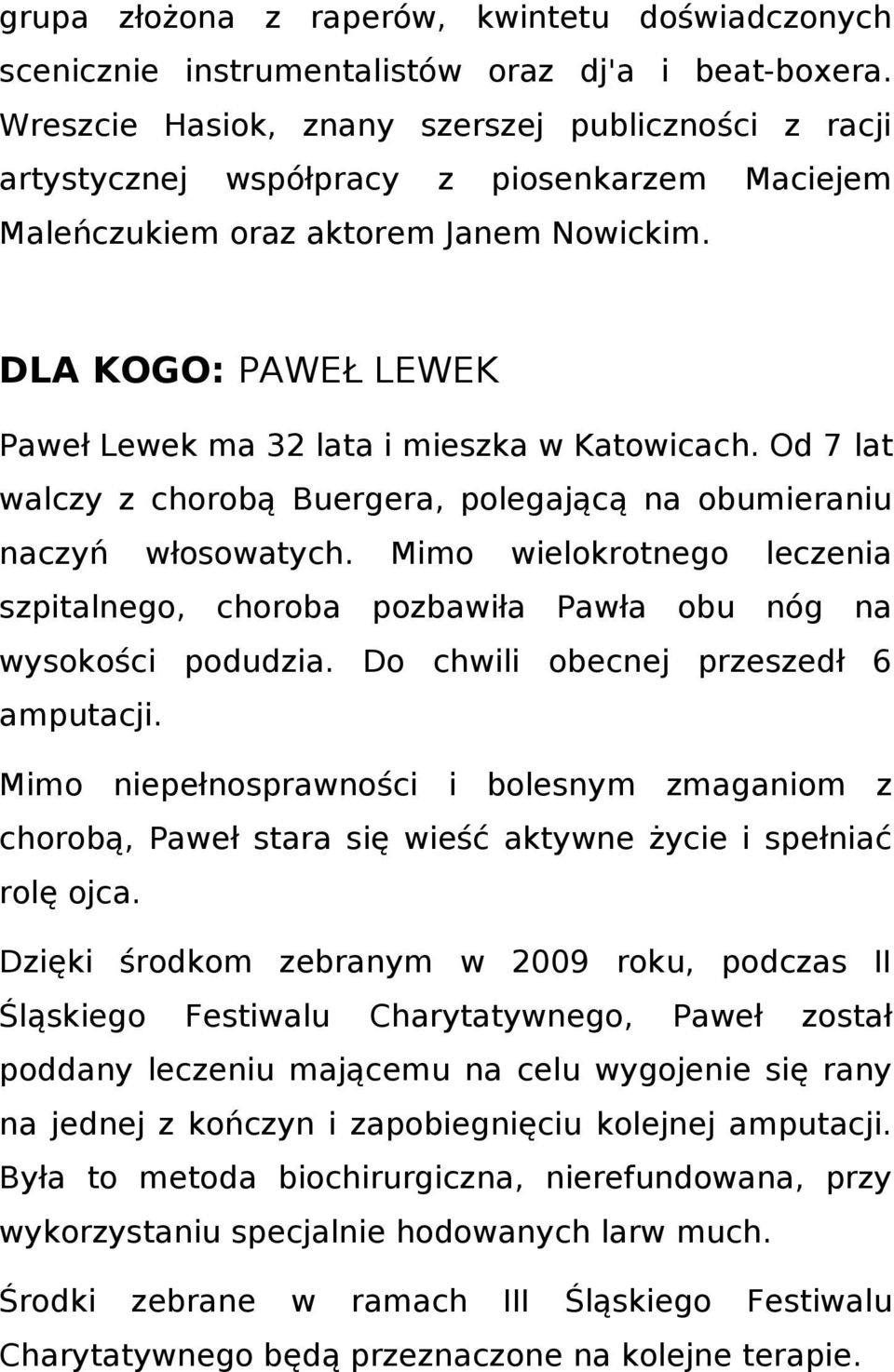 DLA KOGO: PAWEŁ LEWEK Paweł Lewek ma 32 lata i mieszka w Katowicach. Od 7 lat walczy z chorobą Buergera, polegającą na obumieraniu naczyń włosowatych.