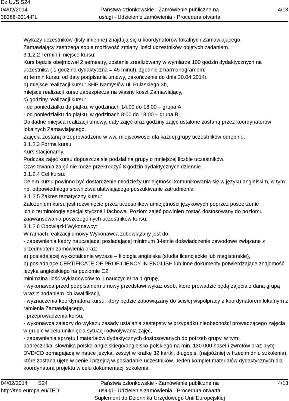 termin kursu: od daty podpisania umowy, zakończenie do dnia 30.04.2014r. b) miejsce realizacji kursu: ŚHP Namysłów ul.