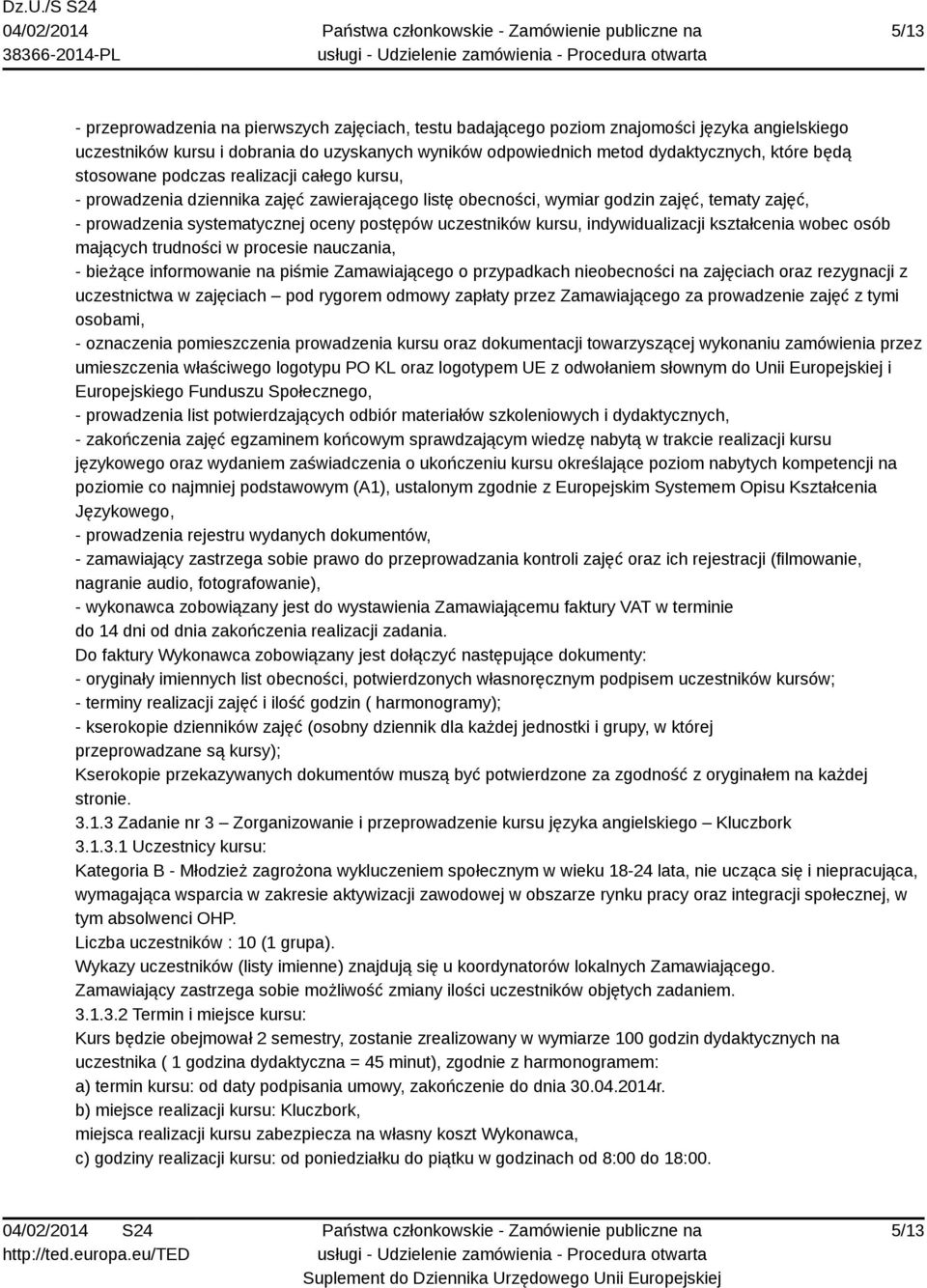 kursu, indywidualizacji kształcenia wobec osób mających trudności w procesie nauczania, - bieżące informowanie na piśmie Zamawiającego o przypadkach nieobecności na zajęciach oraz rezygnacji z