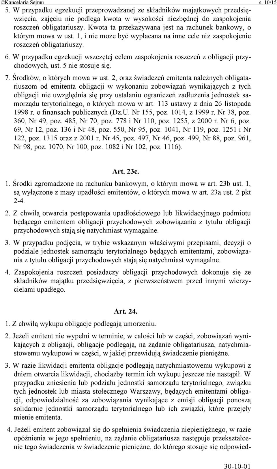 W przypadku egzekucji wszczętej celem zaspokojenia roszczeń z obligacji przychodowych, ust. 5 nie stosuje się. 7. Środków, o których mowa w ust.