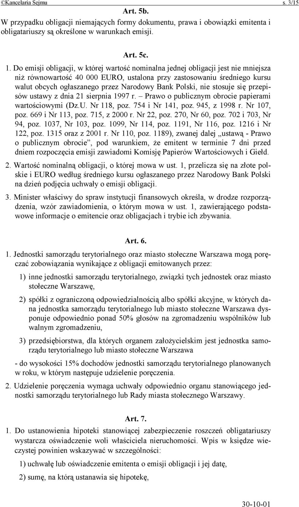 Bank Polski, nie stosuje się przepisów ustawy z dnia 21 sierpnia 1997 r. Prawo o publicznym obrocie papierami wartościowymi (Dz.U. Nr 118, poz. 754 i Nr 141, poz. 945, z 1998 r. Nr 107, poz.