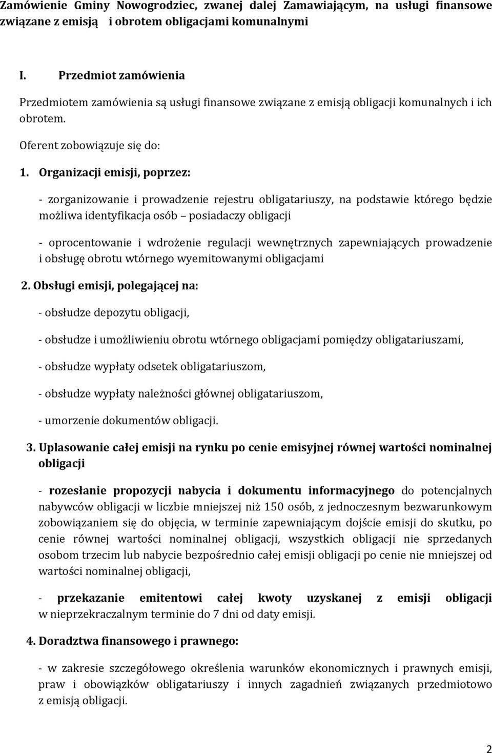 Organizacji emisji, poprzez: - zorganizowanie i prowadzenie rejestru obligatariuszy, na podstawie którego będzie możliwa identyfikacja osób posiadaczy obligacji - oprocentowanie i wdrożenie regulacji