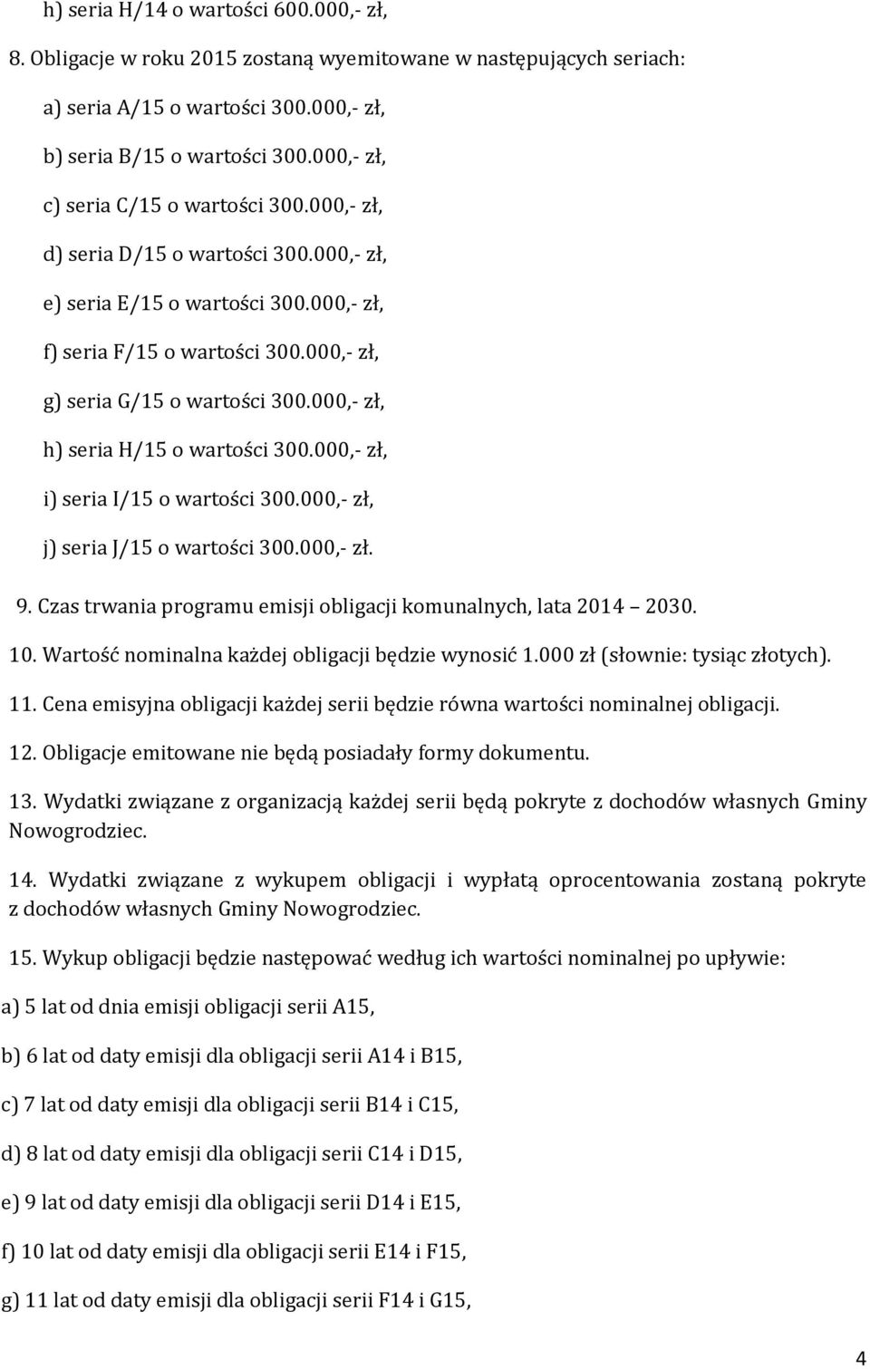 000,- zł, h) seria H/15 o wartości 300.000,- zł, i) seria I/15 o wartości 300.000,- zł, j) seria J/15 o wartości 300.000,- zł. 9. Czas trwania programu emisji obligacji komunalnych, lata 2014 2030.