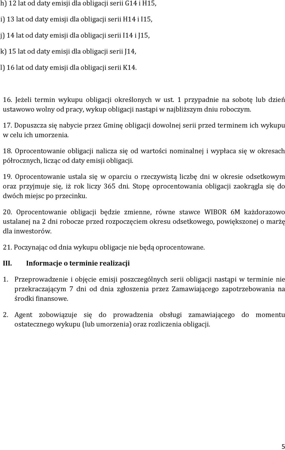 1 przypadnie na sobotę lub dzień ustawowo wolny od pracy, wykup obligacji nastąpi w najbliższym dniu roboczym. 17.