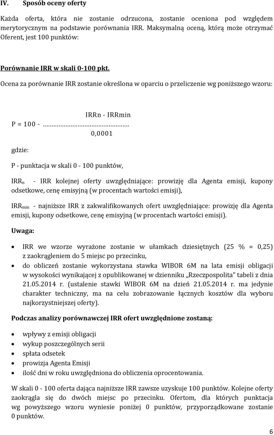 Ocena za porównanie IRR zostanie określona w oparciu o przeliczenie wg poniższego wzoru: IRRn - IRRmin P = 100 -.