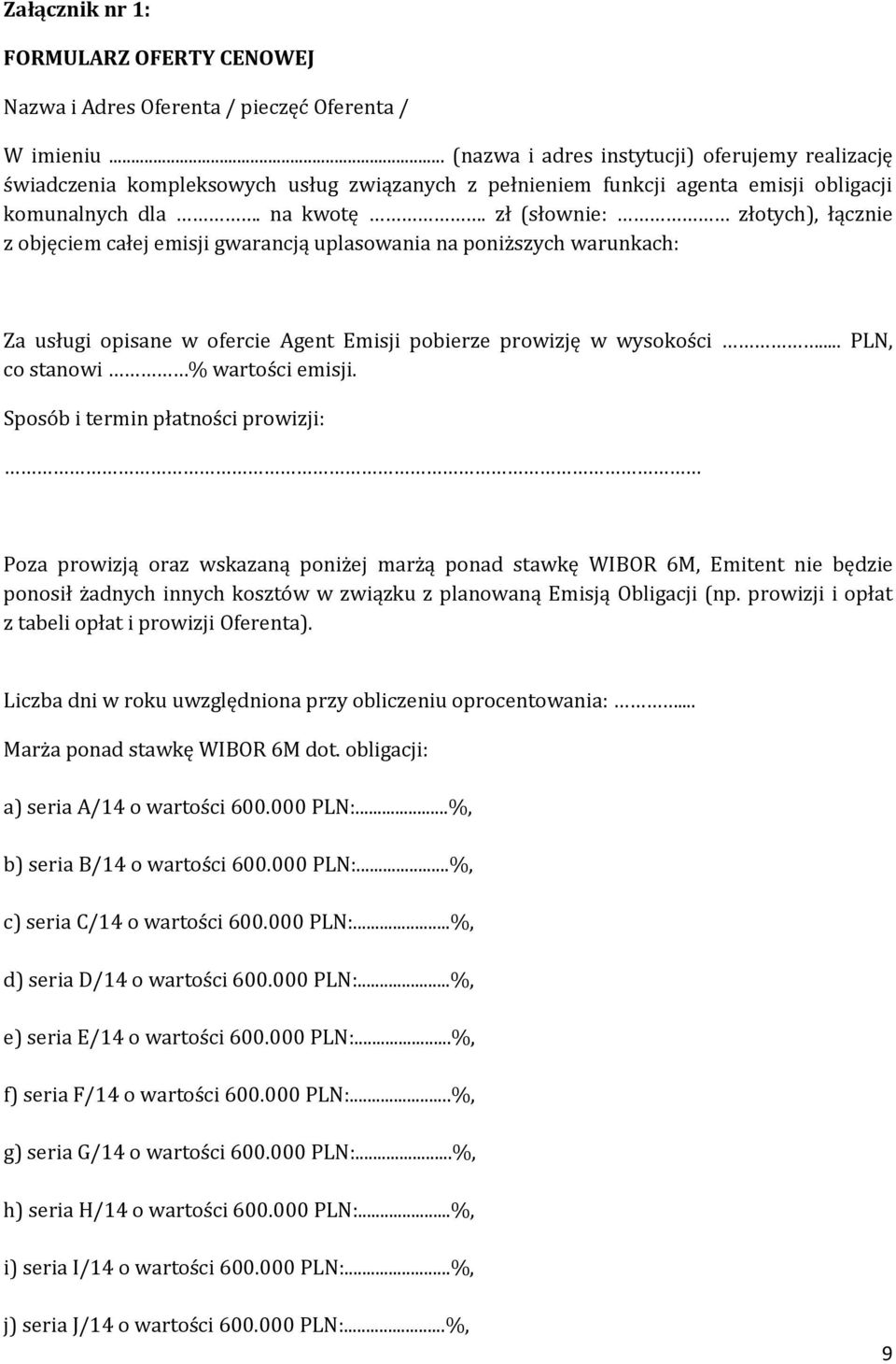 zł (słownie: złotych), łącznie z objęciem całej emisji gwarancją uplasowania na poniższych warunkach: Za usługi opisane w ofercie Agent Emisji pobierze prowizję w wysokości.