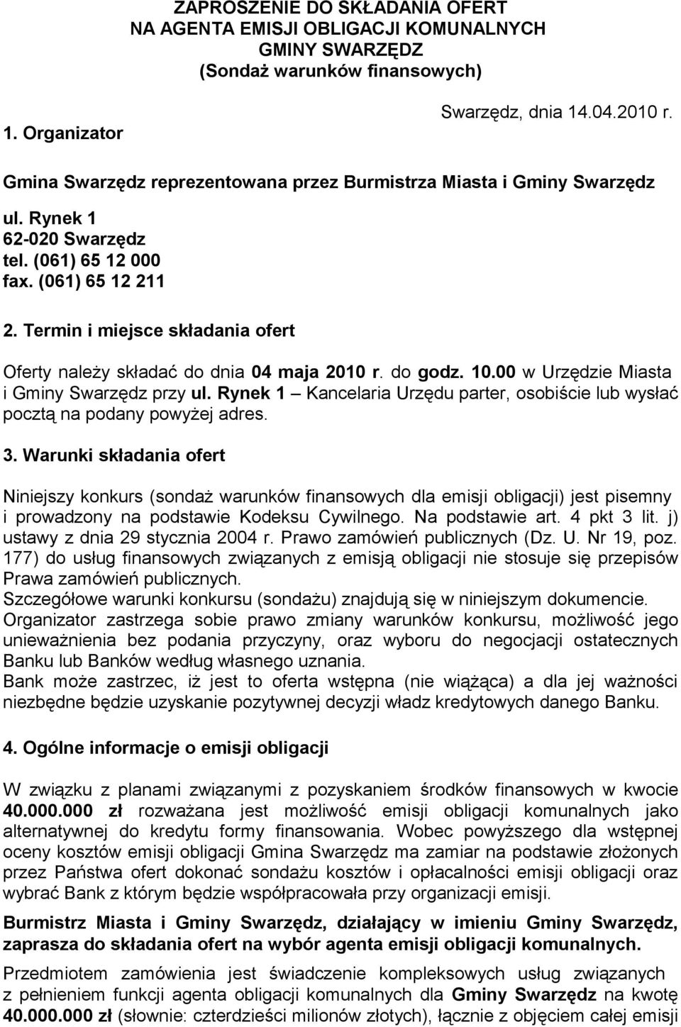 Termin i miejsce składania ofert Oferty należy składać do dnia 04 maja 2010 r. do godz. 10.00 w Urzędzie Miasta i Gminy Swarzędz przy ul.