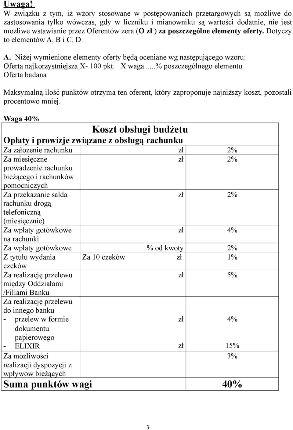 Oferentów zera (O zł ) za poszczególne elementy oferty. Dotyczy to elementów A, B i C, D. A. Niżej wymienione elementy oferty będą oceniane wg następującego wzoru: Oferta najkorzystniejsza X- 100 pkt.