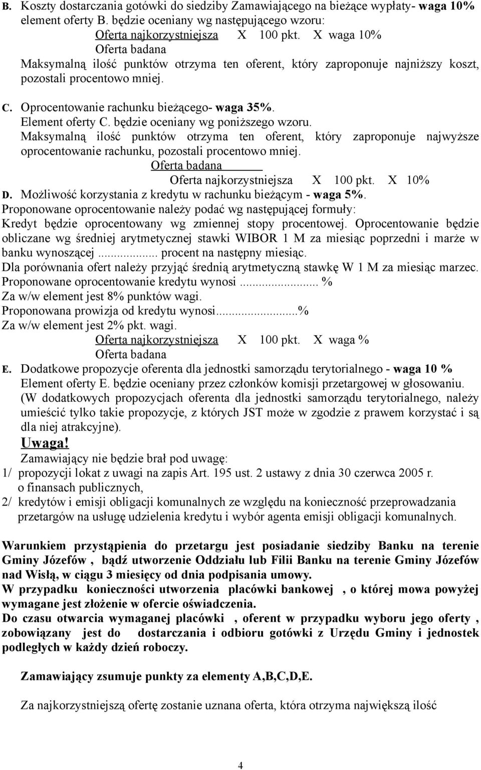 będzie oceniany wg poniższego wzoru. Maksymalną ilość punktów otrzyma ten oferent, który zaproponuje najwyższe oprocentowanie rachunku, pozostali procentowo mniej. Oferta najkorzystniejsza X 100 pkt.