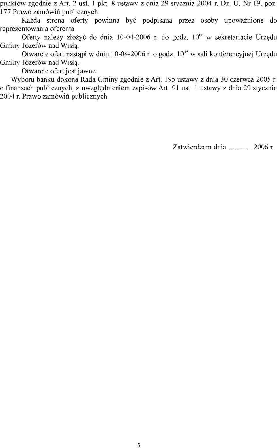 10 00 w sekretariacie Urzędu Gminy Józefów nad Wisłą. Otwarcie ofert nastąpi w dniu 10-04-2006 r. o godz. 10 15 w sali konferencyjnej Urzędu Gminy Józefów nad Wisłą.