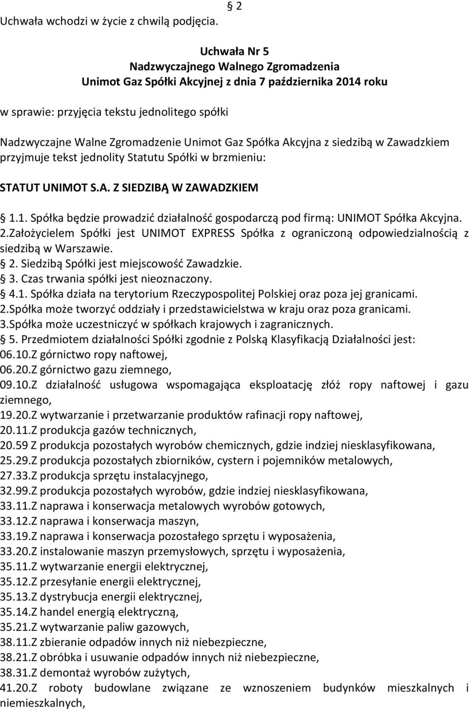 Zawadzkiem przyjmuje tekst jednolity Statutu Spółki w brzmieniu: STATUT UNIMOT S.A. Z SIEDZIBĄ W ZAWADZKIEM 1.1. Spółka będzie prowadzić działalność gospodarczą pod firmą: UNIMOT Spółka Akcyjna. 2.