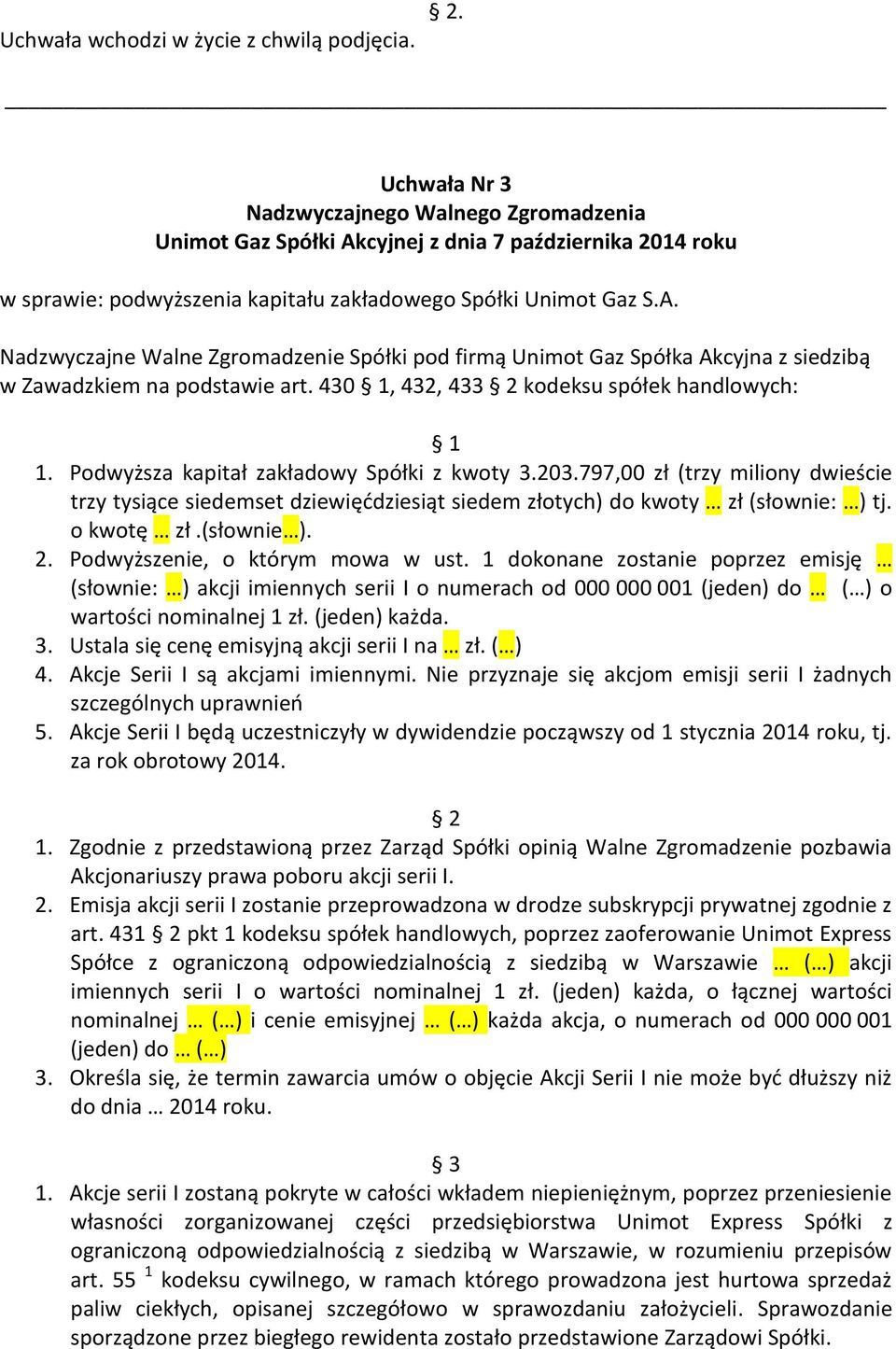 797,00 zł (trzy miliony dwieście trzy tysiące siedemset dziewięćdziesiąt siedem złotych) do kwoty zł (słownie: ) tj. o kwotę zł.(słownie ). 2. Podwyższenie, o którym mowa w ust.