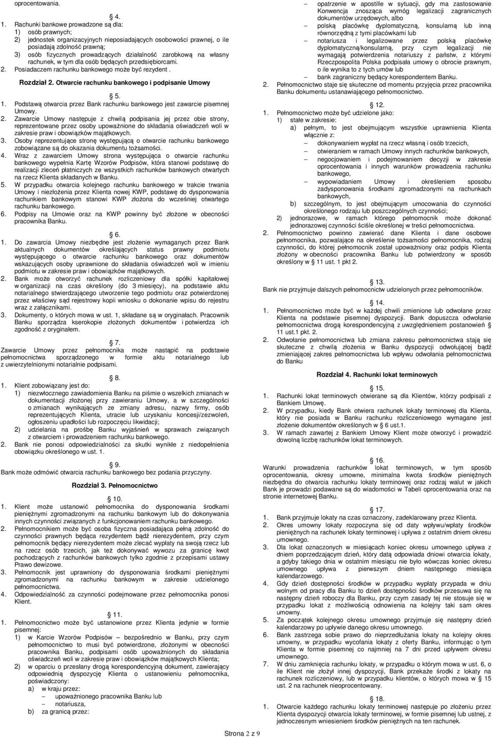 zarobkową na własny rachunek, w tym dla osób będących przedsiębiorcami. 2. Posiadaczem rachunku bankowego może być rezydent. Rozdział 2. Otwarcie rachunku bankowego i podpisanie Umowy 5. 1.