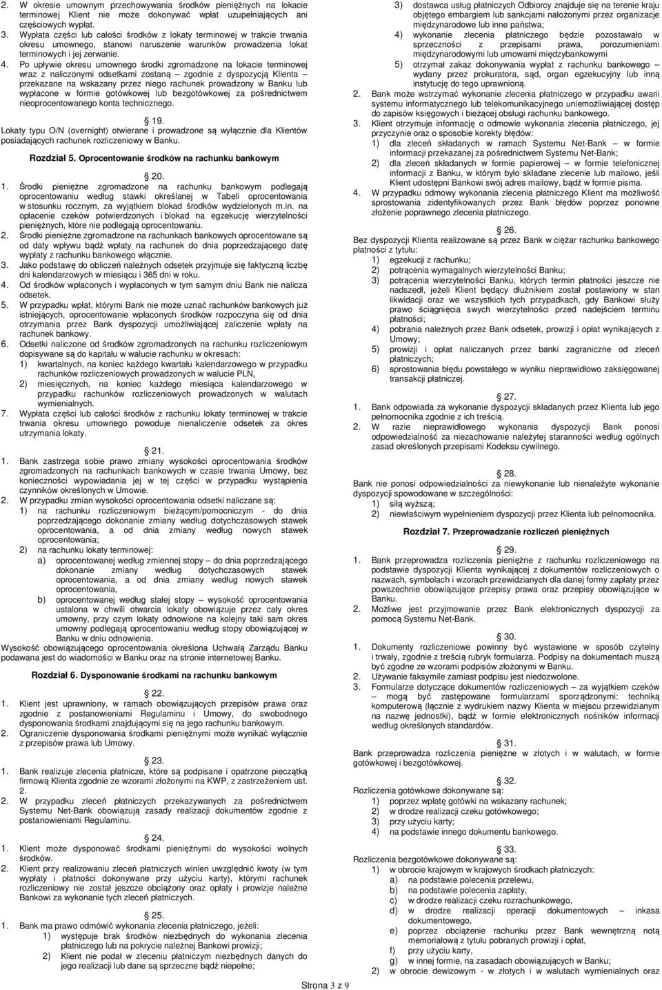 Po upływie okresu umownego środki zgromadzone na lokacie terminowej wraz z naliczonymi odsetkami zostaną zgodnie z dyspozycją Klienta przekazane na wskazany przez niego rachunek prowadzony w Banku