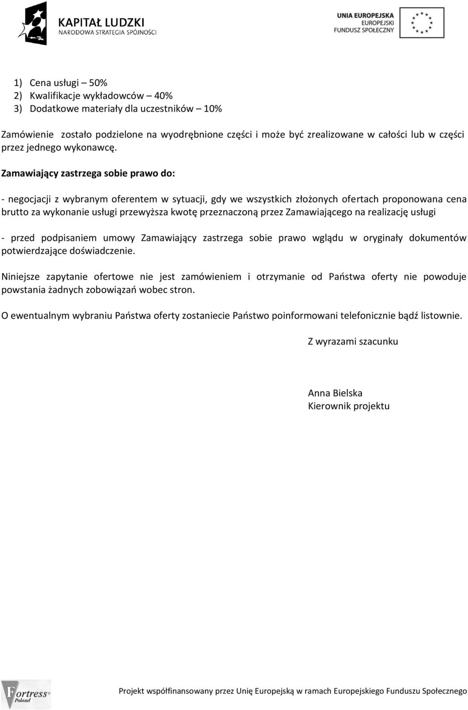 Zamawiający zastrzega sobie prawo do: - negocjacji z wybranym oferentem w sytuacji, gdy we wszystkich złożonych ofertach proponowana cena brutto za wykonanie usługi przewyższa kwotę przeznaczoną