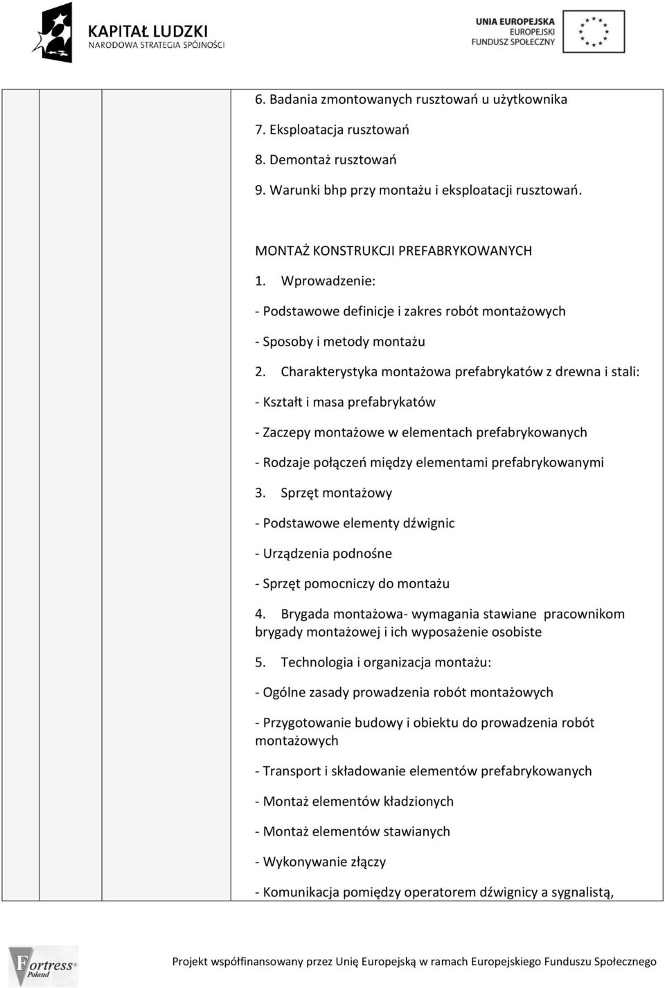 Charakterystyka montażowa prefabrykatów z drewna i stali: - Kształt i masa prefabrykatów - Zaczepy montażowe w elementach prefabrykowanych - Rodzaje połączeo między elementami prefabrykowanymi 3.