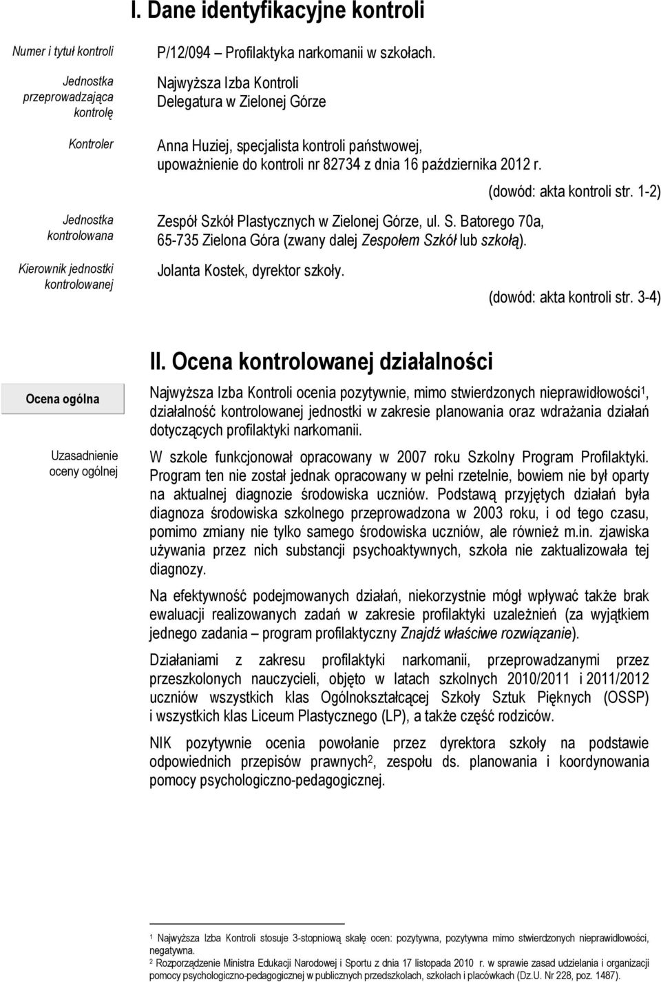 Zespół Szkół Plastycznych w Zielonej Górze, ul. S. Batorego 70a, 65-735 Zielona Góra (zwany dalej Zespołem Szkół lub szkołą). Jolanta Kostek, dyrektor szkoły. (dowód: akta kontroli str.