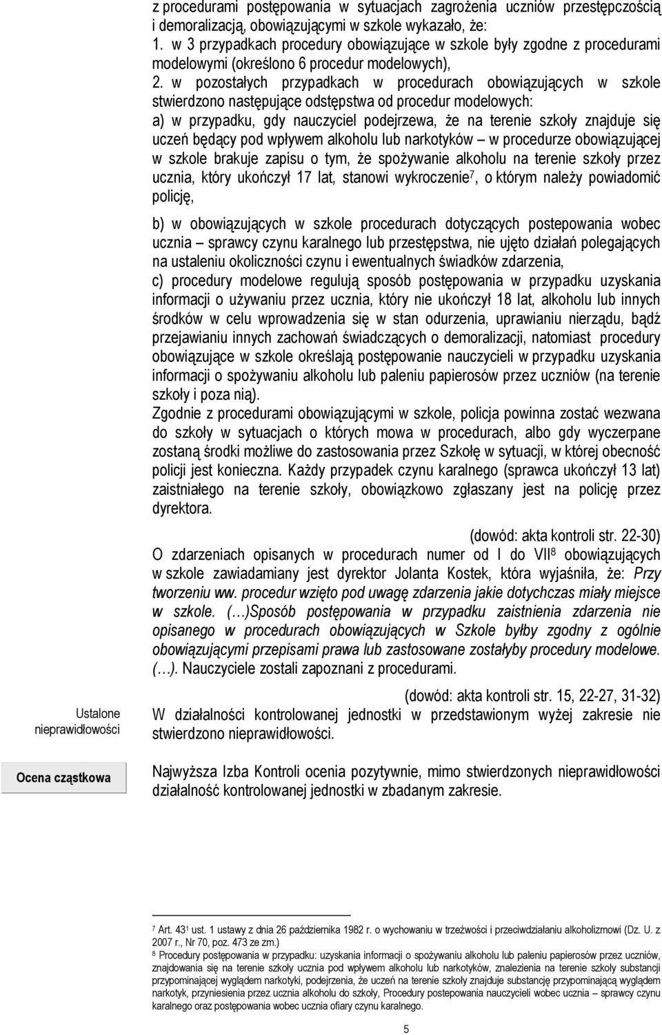 w pozostałych przypadkach w procedurach obowiązujących w szkole stwierdzono następujące odstępstwa od procedur modelowych: a) w przypadku, gdy nauczyciel podejrzewa, że na terenie szkoły znajduje się