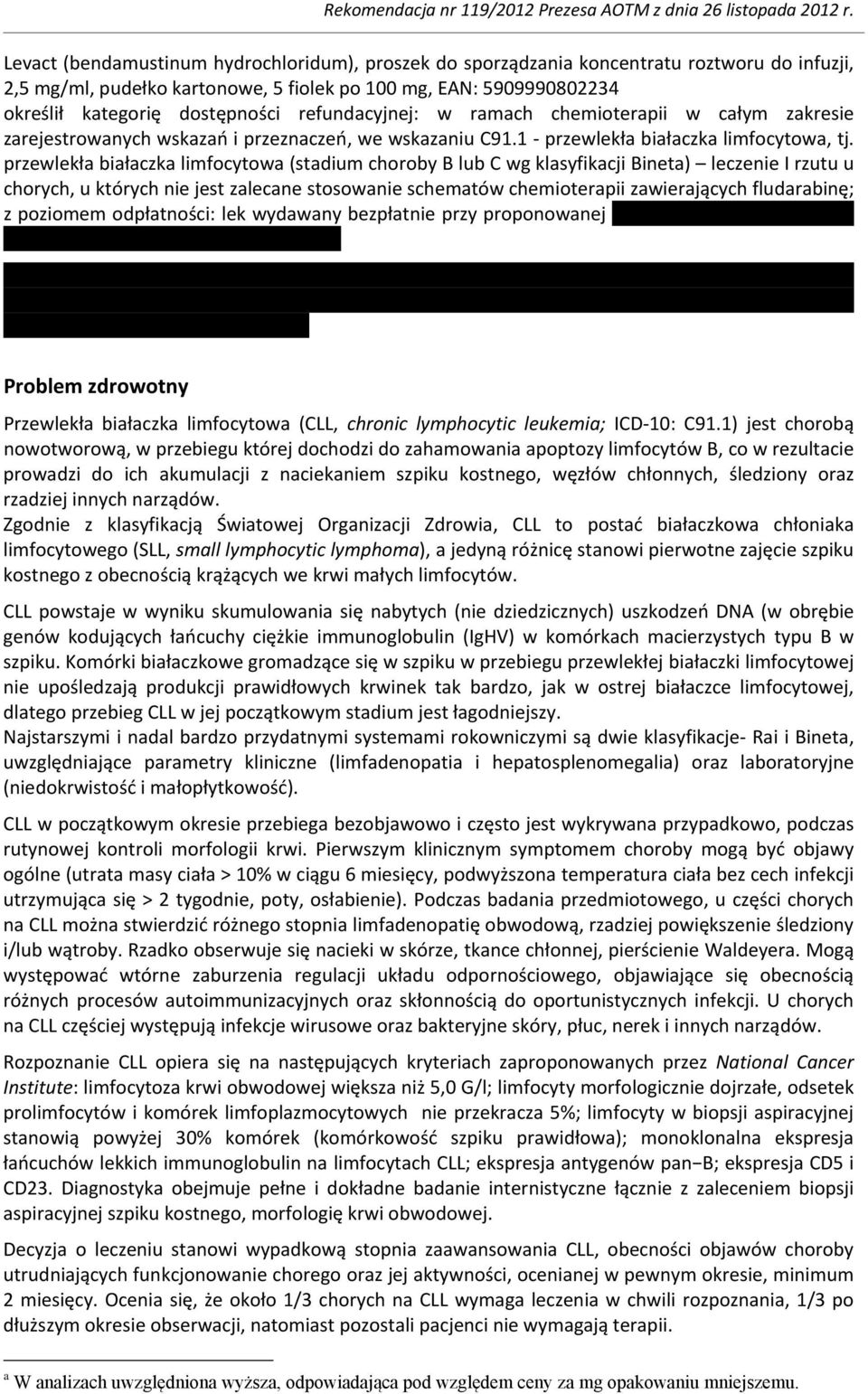 przewlekła białaczka limfocytowa (stadium choroby B lub C wg klasyfikacji Bineta) leczenie I rzutu u chorych, u których nie jest zalecane stosowanie schematów chemioterapii zawierających fludarabinę;