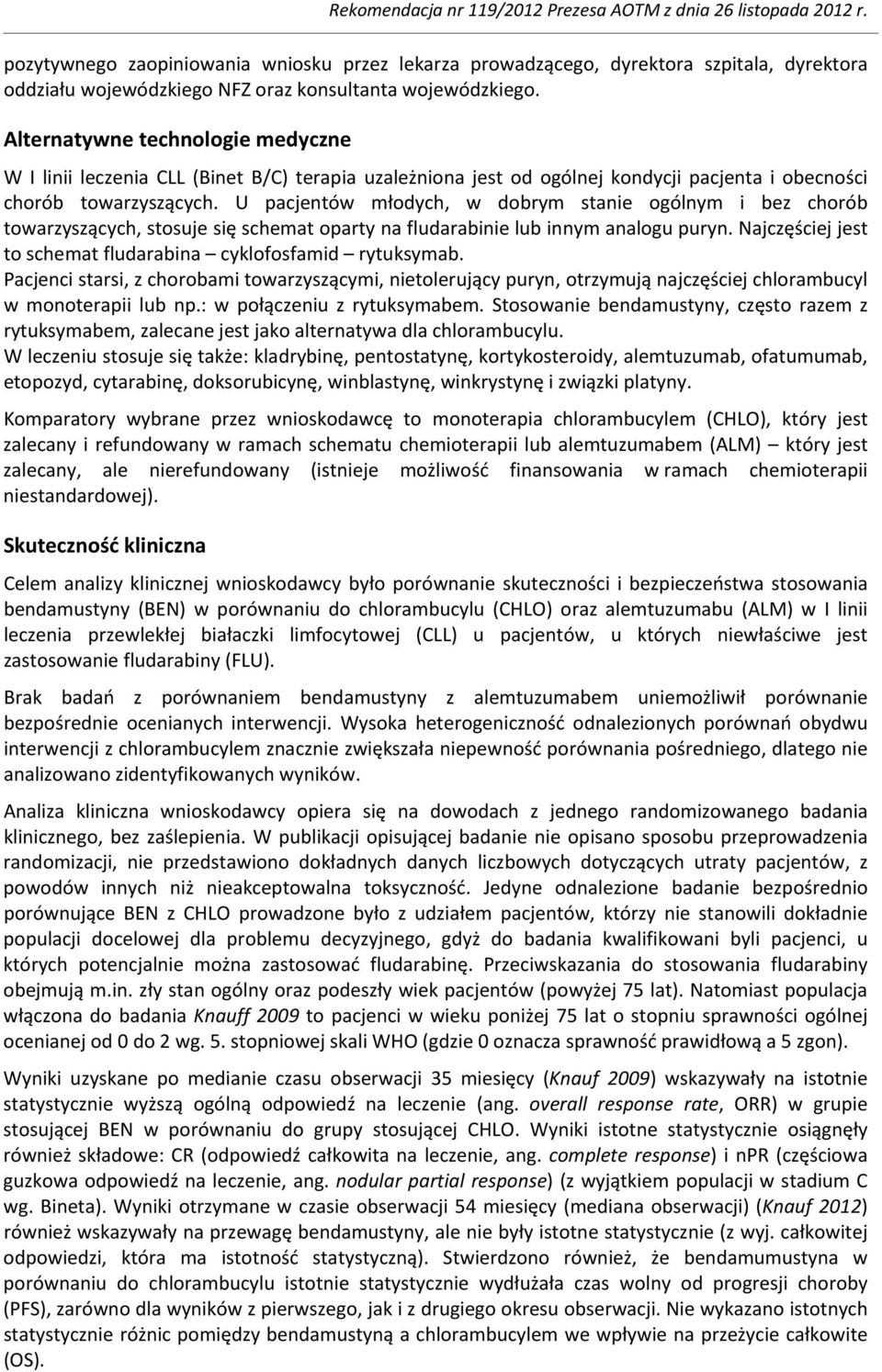 U pacjentów młodych, w dobrym stanie ogólnym i bez chorób towarzyszących, stosuje się schemat oparty na fludarabinie lub innym analogu puryn.