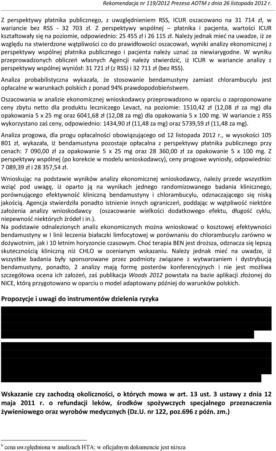 Należy jednak mieć na uwadze, iż ze względu na stwierdzone wątpliwości co do prawidłowości oszacowań, wyniki analizy ekonomicznej z perspektywy wspólnej płatnika publicznego i pacjenta należy uznać