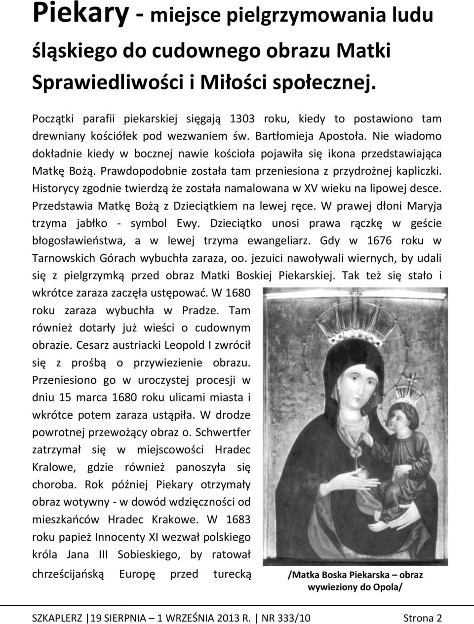 Nie wiadomo dokładnie kiedy w bocznej nawie kościoła pojawiła się ikona przedstawiająca Matkę Bożą. Prawdopodobnie została tam przeniesiona z przydrożnej kapliczki.