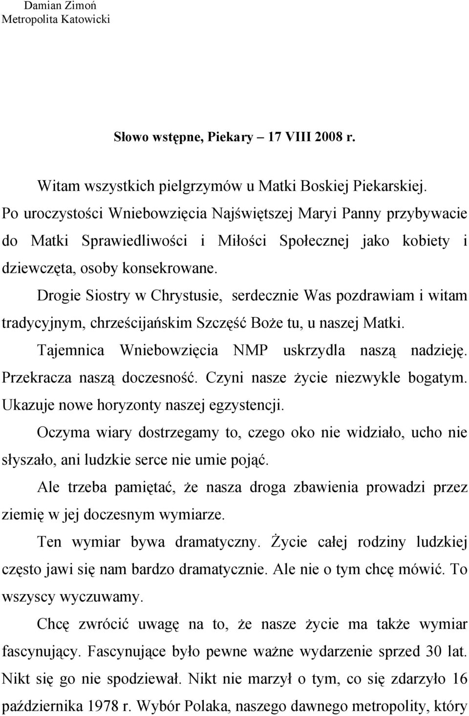 Drogie Siostry w Chrystusie, serdecznie Was pozdrawiam i witam tradycyjnym, chrześcijańskim Szczęść Boże tu, u naszej Matki. Tajemnica Wniebowzięcia NMP uskrzydla naszą nadzieję.