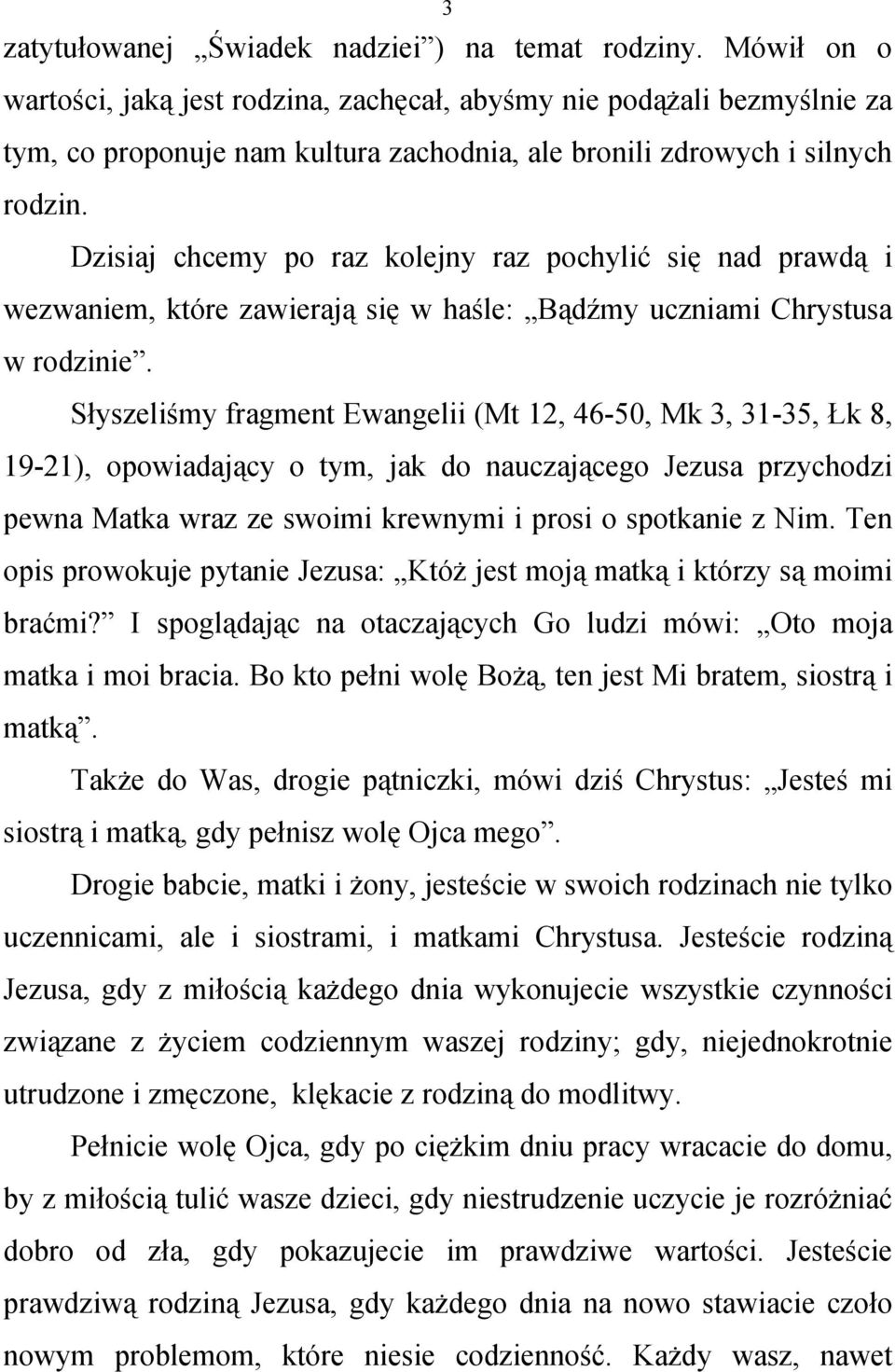 Dzisiaj chcemy po raz kolejny raz pochylić się nad prawdą i wezwaniem, które zawierają się w haśle: Bądźmy uczniami Chrystusa w rodzinie.