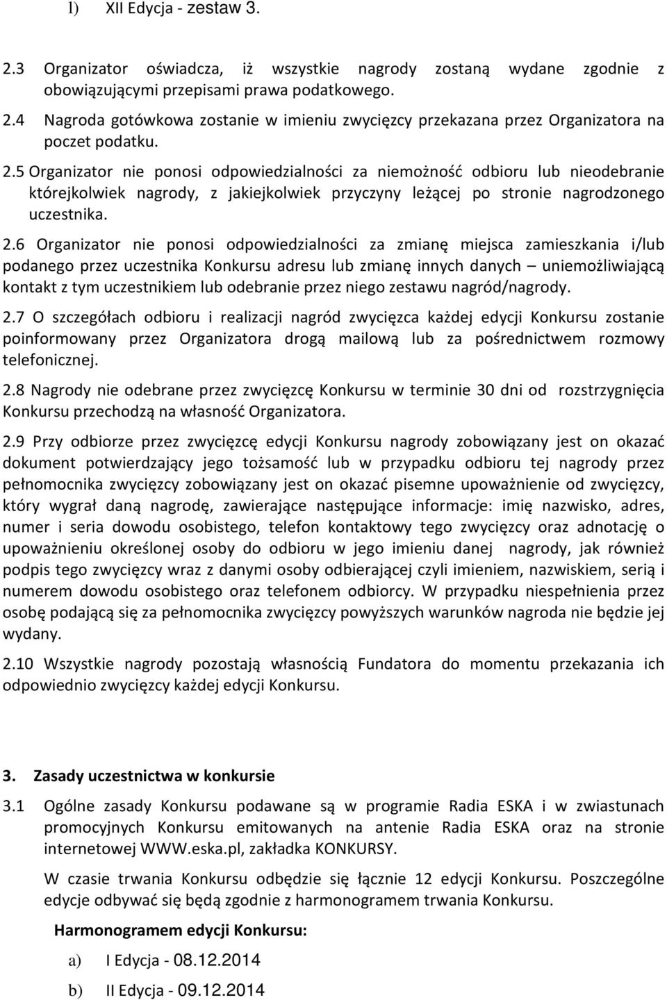 6 Organizator nie ponosi odpowiedzialności za zmianę miejsca zamieszkania i/lub podanego przez uczestnika Konkursu adresu lub zmianę innych danych uniemożliwiającą kontakt z tym uczestnikiem lub