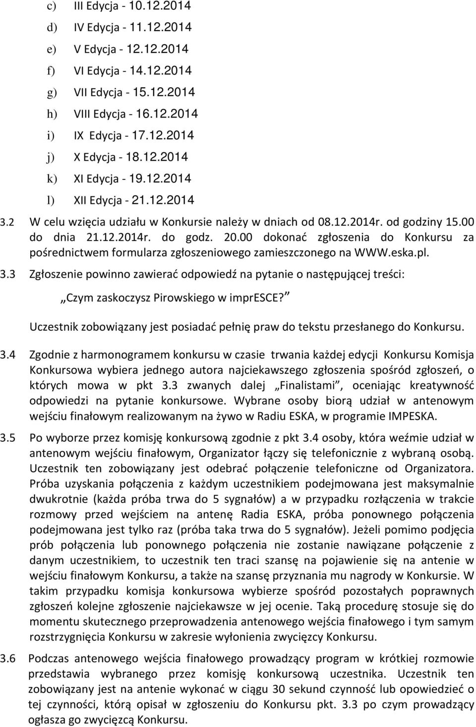 00 dokonać zgłoszenia do Konkursu za pośrednictwem formularza zgłoszeniowego zamieszczonego na WWW.eska.pl. 3.