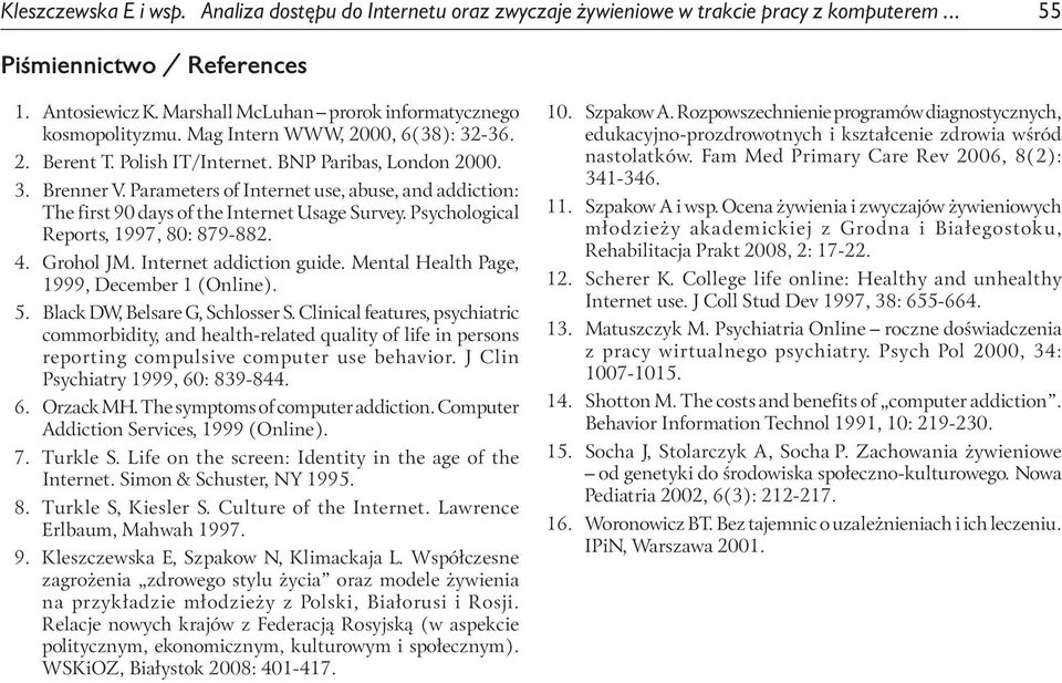 Parameters of Internet use, abuse, and addiction: The first 90 days of the Internet Usage Survey. Psychological Reorts, 1997, 80: 879-882. 4. Grohol JM. Internet addiction guide.