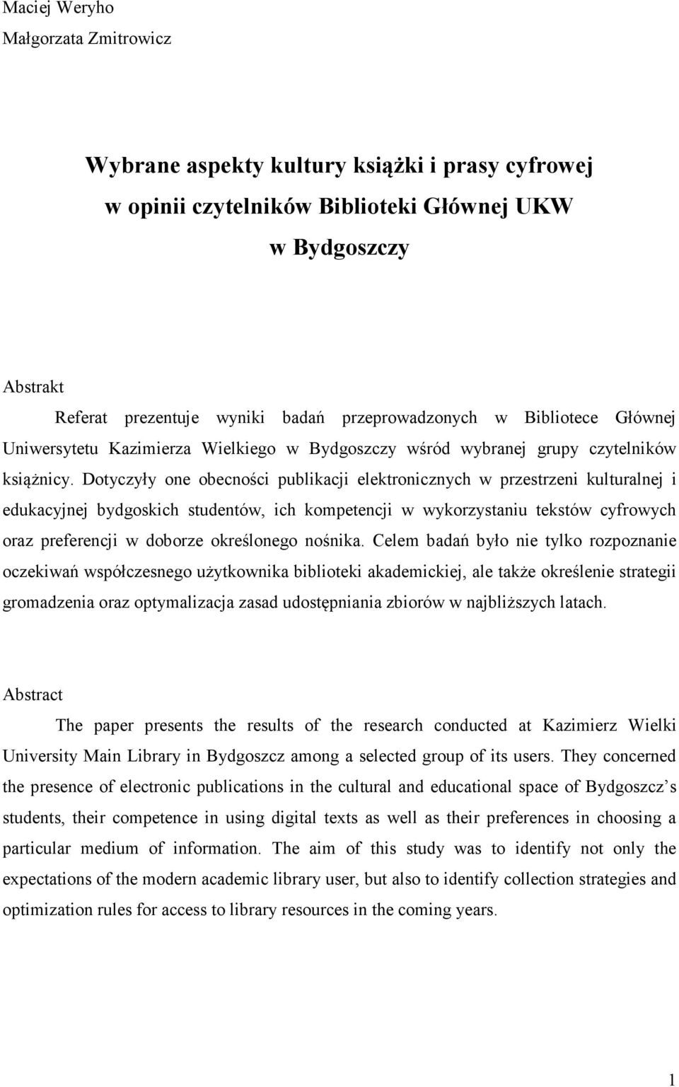 Dotyczyły one obecności publikacji elektronicznych w przestrzeni kulturalnej i edukacyjnej bydgoskich studentów, ich kompetencji w wykorzystaniu tekstów cyfrowych oraz preferencji w doborze