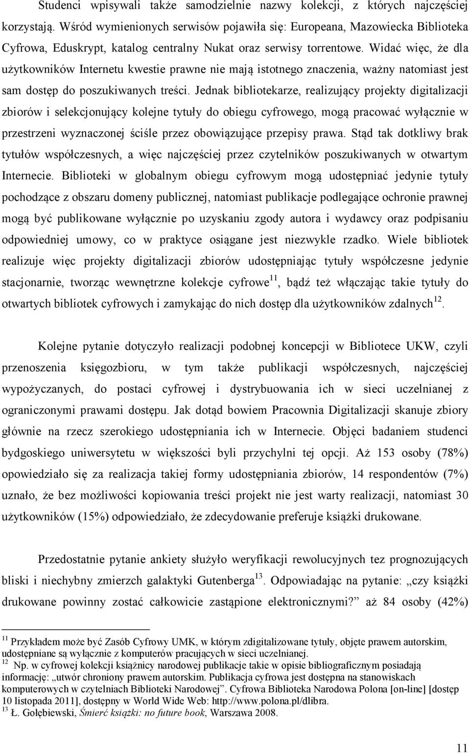 Widać więc, że dla użytkowników Internetu kwestie prawne nie mają istotnego znaczenia, ważny natomiast jest sam dostęp do poszukiwanych treści.