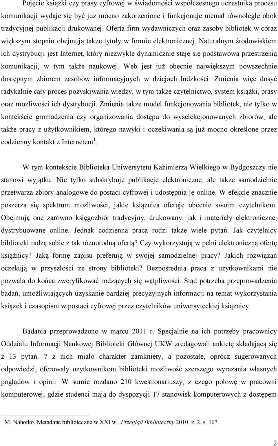 Naturalnym środowiskiem ich dystrybucji jest Internet, który niezwykle dynamicznie staje się podstawową przestrzenią komunikacji, w tym także naukowej.