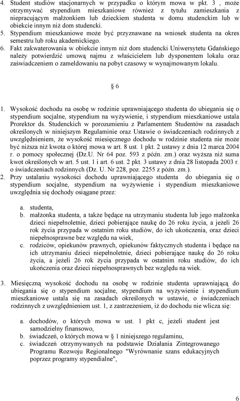 Stypendium mieszkaniowe może być przyznawane na wniosek studenta na okres semestru lub roku akademickiego. 6.