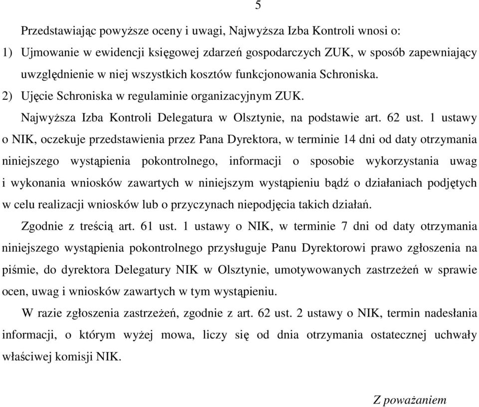 1 ustawy o NIK, oczekuje przedstawienia przez Pana Dyrektora, w terminie 14 dni od daty otrzymania niniejszego wystąpienia pokontrolnego, informacji o sposobie wykorzystania uwag i wykonania wniosków