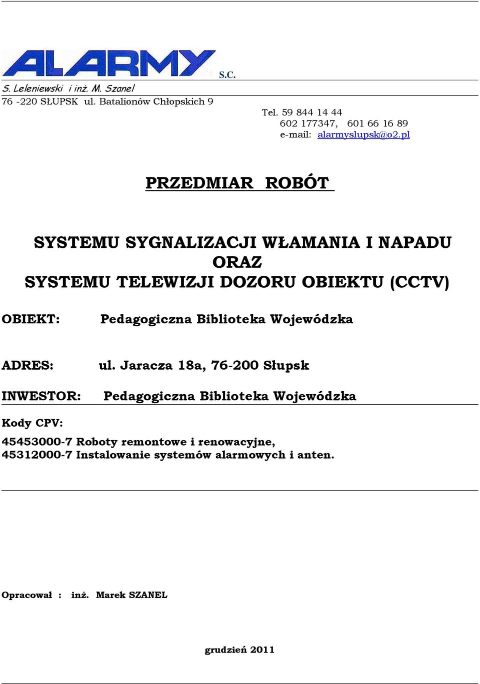 pl PRZEDMIAR ROBÓT SYSTEMU SYGNALIZACJI WŁAMANIA I NAPADU ORAZ SYSTEMU TELEWIZJI DOZORU OBIEKTU (CCTV) OBIEKT: Pedagogiczna