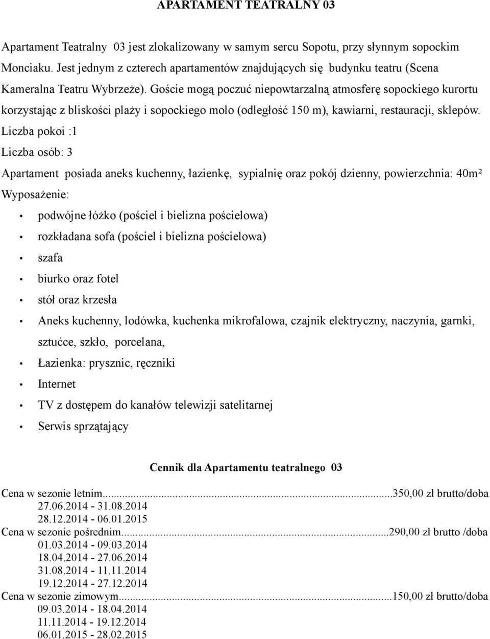 powierzchnia: 40m² rozkładana sofa (pościel i bielizna pościelowa) stół oraz krzesła Cennik dla