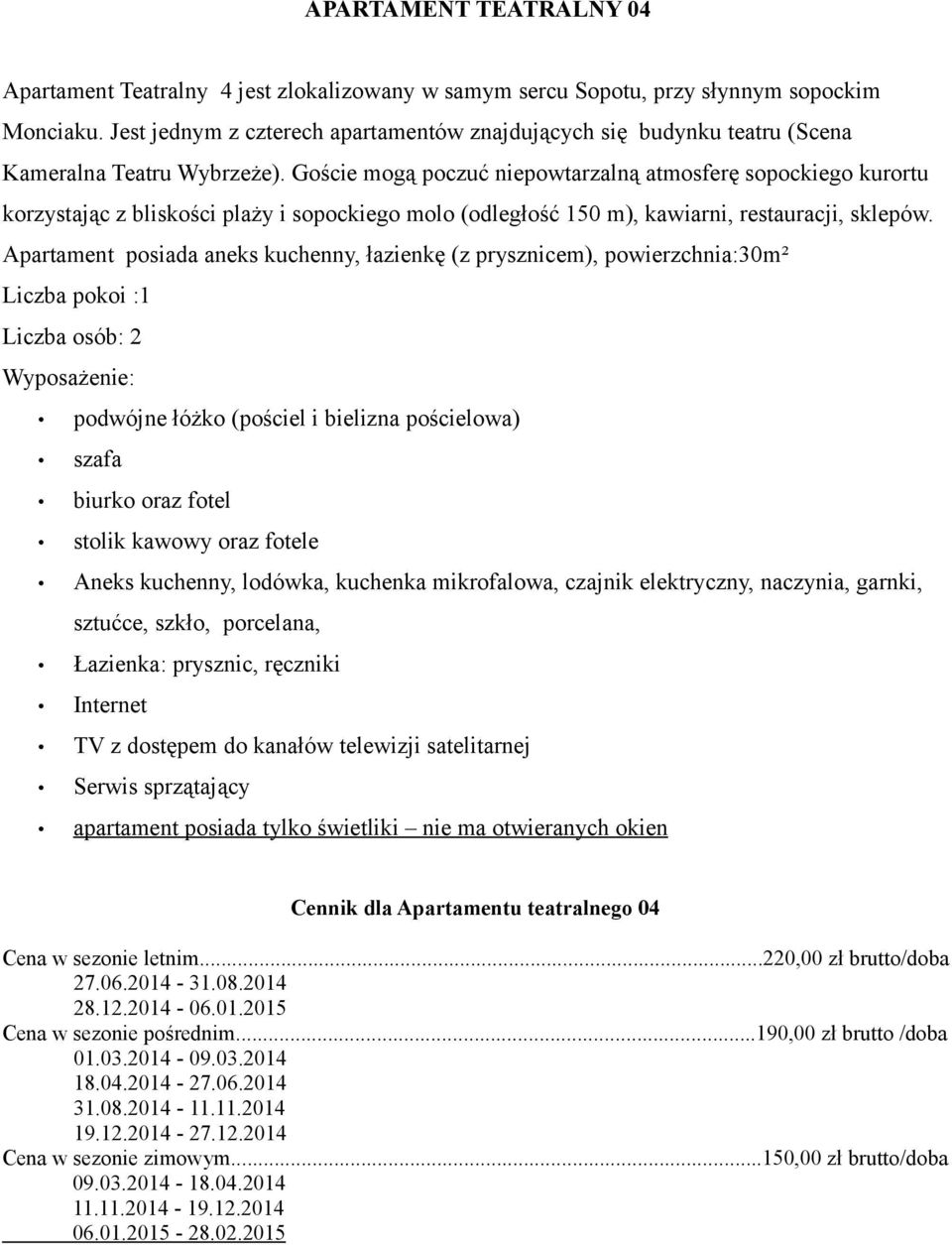 apartament posiada tylko świetliki nie ma otwieranych okien Cennik dla Apartamentu teatralnego