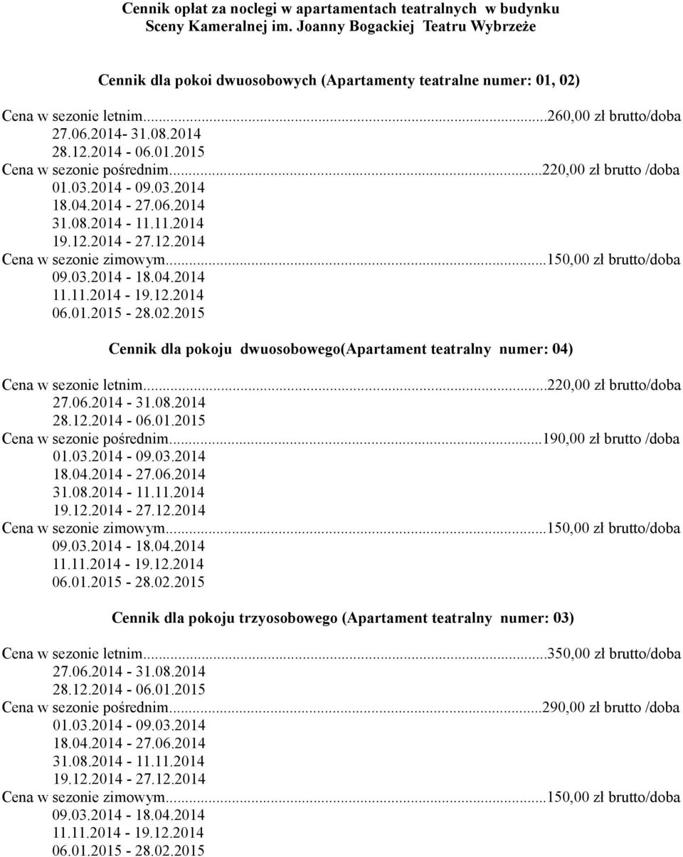dwuosobowego(apartament teatralny numer: 04) Cena w sezonie letnim...220,00 zł brutto/doba Cena w sezonie pośrednim.
