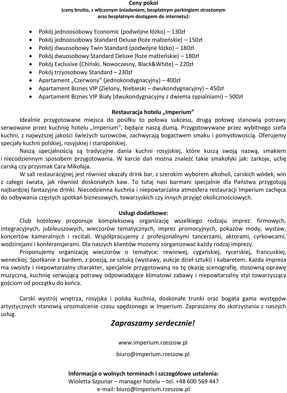 Black&White) 220zł Pokój trzyosobowy Standard 230zł Apartament Czerwony (jednokondygnacyjny) 400zł Apartament Biznes VIP (Zielony, Niebieski dwukondygnacyjny) 450zł Apartament Biznes VIP Biały