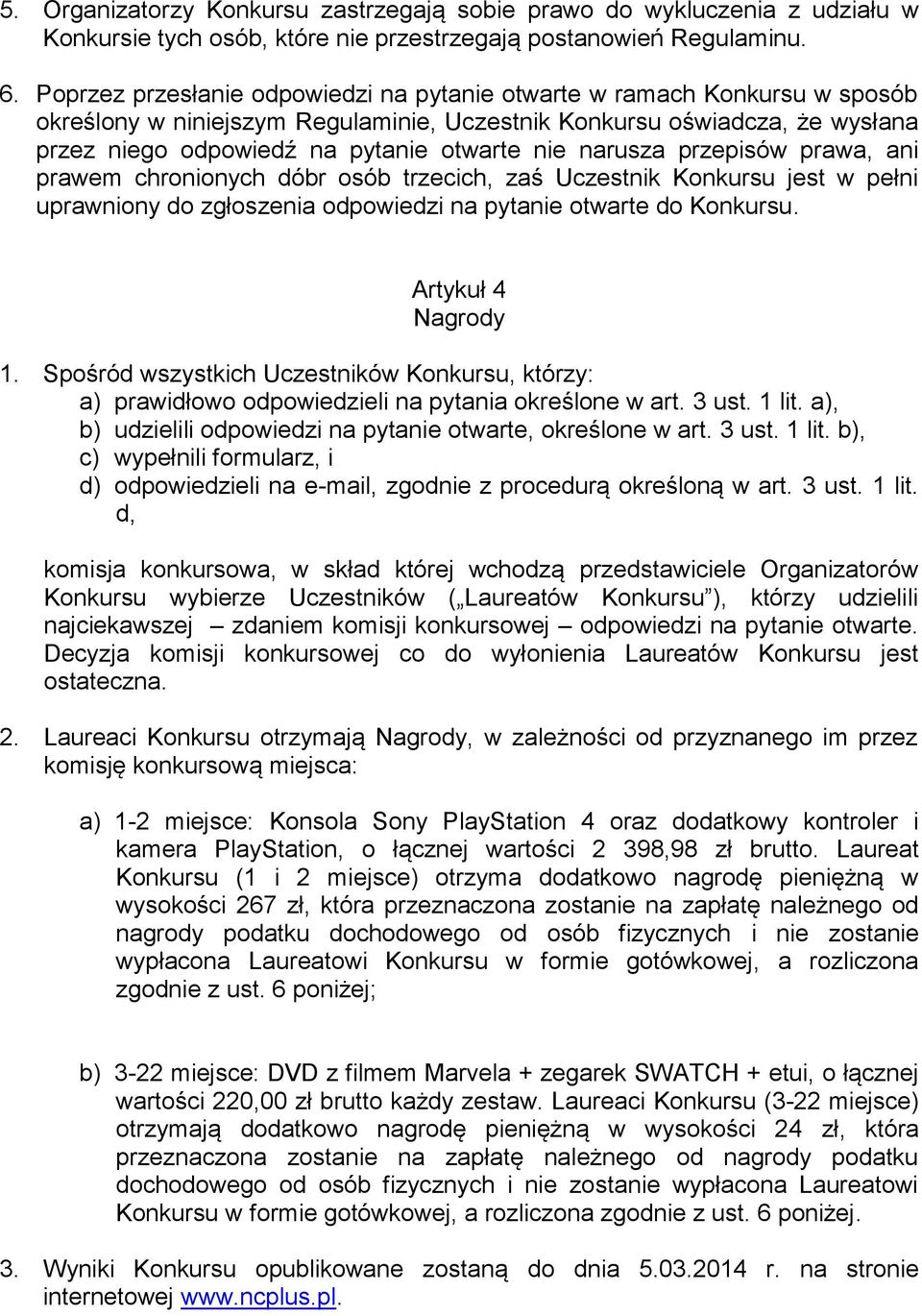 narusza przepisów prawa, ani prawem chronionych dóbr osób trzecich, zaś Uczestnik Konkursu jest w pełni uprawniony do zgłoszenia odpowiedzi na pytanie otwarte do Konkursu. Artykuł 4 Nagrody 1.