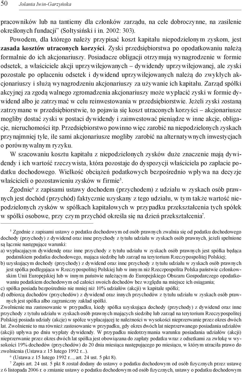 Posiadacze obligacji otrzymują wynagrodzenie w formie odsetek, a właściciele akcji uprzywilejowanych dywidendy uprzywilejowanej, ale zyski pozostałe po opłaceniu odsetek i dywidend uprzywilejowanych