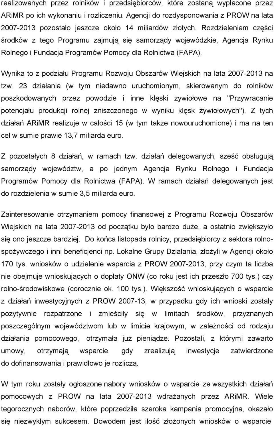 Rozdzieleniem części środków z tego Programu zajmują się samorządy wojewódzkie, Agencja Rynku Rolnego i Fundacja Programów Pomocy dla Rolnictwa (FAPA).